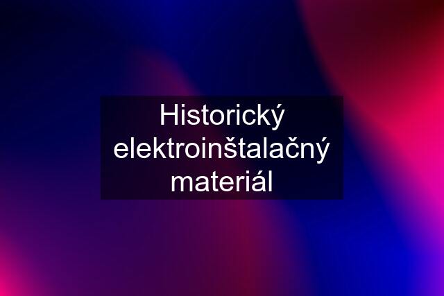 Historický elektroinštalačný materiál