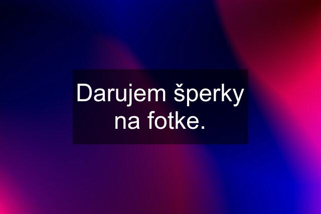 Darujem šperky na fotke.