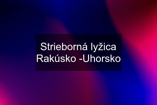 Strieborná lyžica Rakúsko -Uhorsko