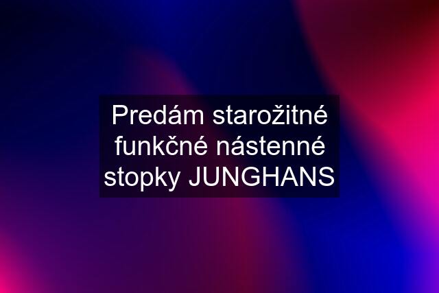 Predám starožitné funkčné nástenné stopky JUNGHANS