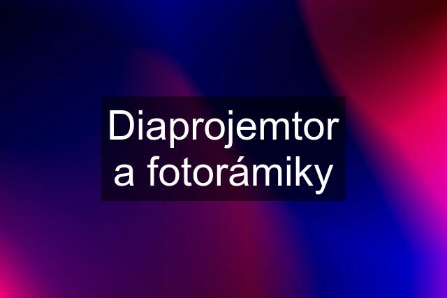 Diaprojemtor a fotorámiky