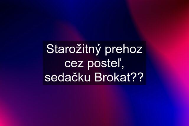 Starožitný prehoz cez posteľ, sedačku Brokat??