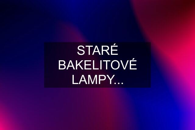 STARÉ BAKELITOVÉ LAMPY...