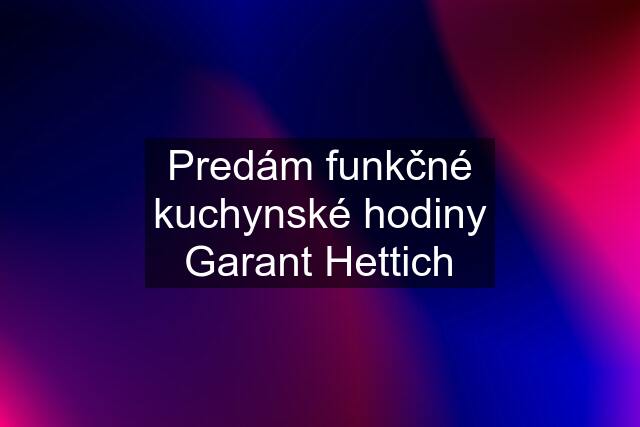 Predám funkčné kuchynské hodiny Garant Hettich