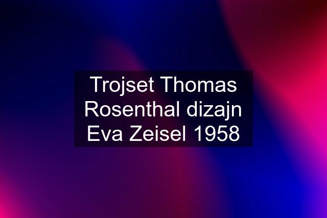 Trojset Thomas Rosenthal dizajn Eva Zeisel 1958