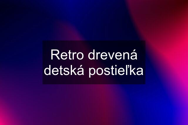 Retro drevená detská postieľka