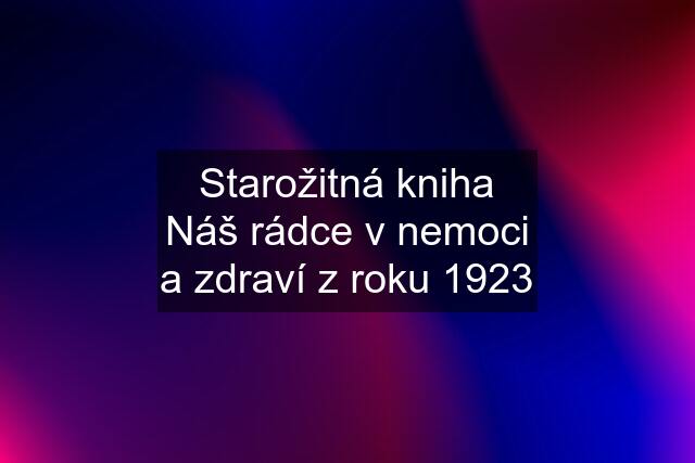 Starožitná kniha Náš rádce v nemoci a zdraví z roku 1923