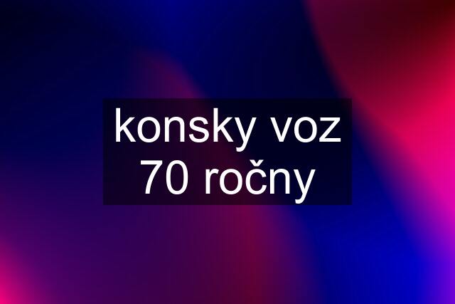 konsky voz 70 ročny