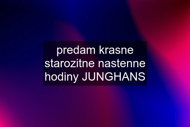 predam krasne starozitne nastenne hodiny JUNGHANS