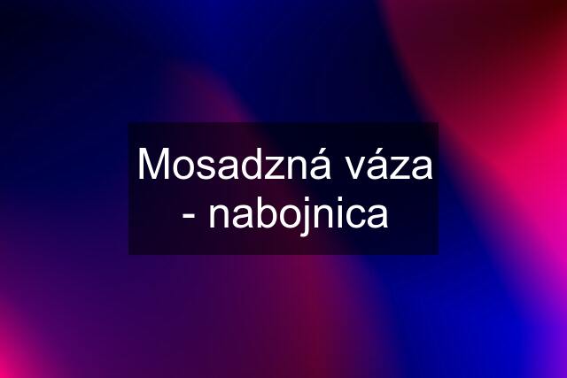 Mosadzná váza - nabojnica