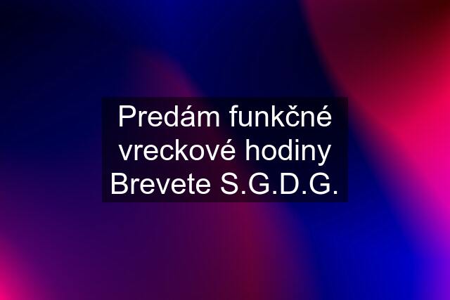 Predám funkčné vreckové hodiny Brevete S.G.D.G.