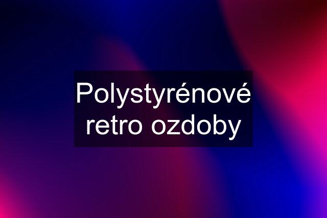 Polystyrénové retro ozdoby