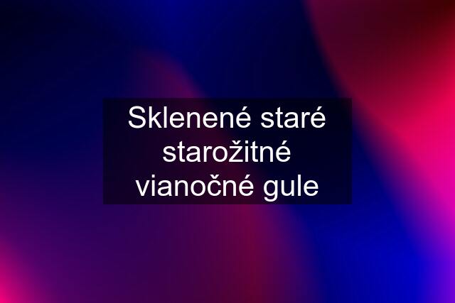 Sklenené staré starožitné vianočné gule