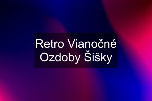 Retro Vianočné Ozdoby Šišky