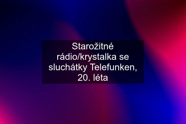 Starožitné rádio/krystalka se sluchátky Telefunken, 20. léta