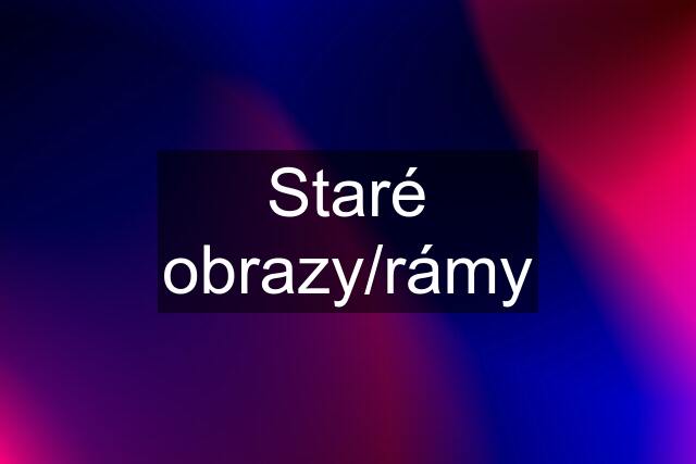 Staré obrazy/rámy