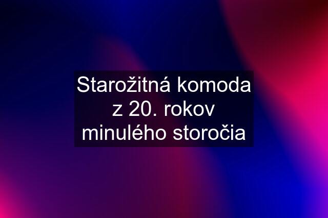 Starožitná komoda z 20. rokov minulého storočia