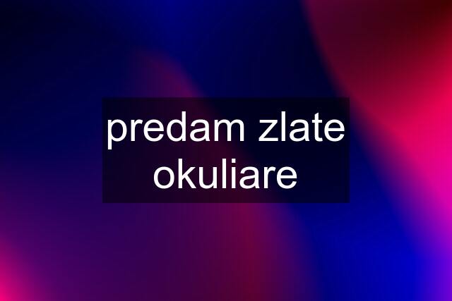 predam zlate okuliare