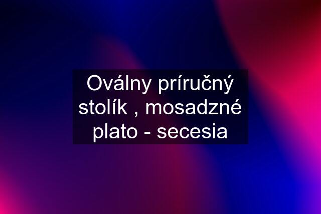 Oválny príručný stolík , mosadzné plato - secesia