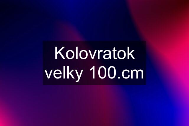 Kolovratok velky 100.cm