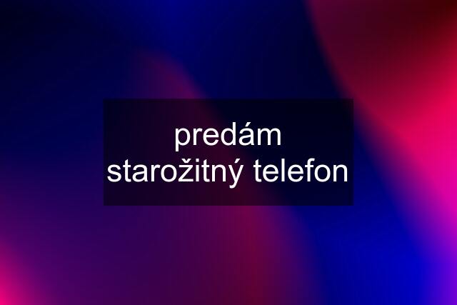 predám starožitný telefon