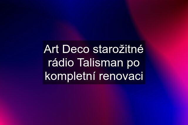 Art Deco starožitné rádio Talisman po kompletní renovaci