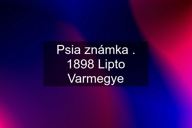 Psia známka . 1898 Lipto Varmegye