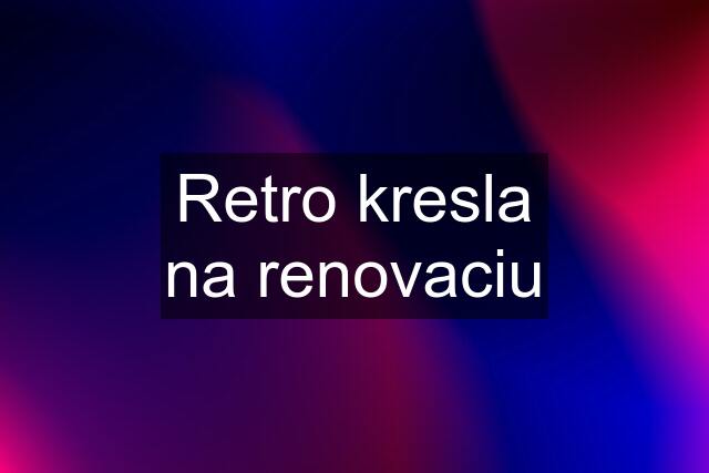 Retro kresla na renovaciu