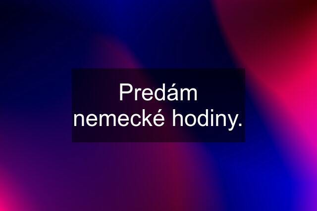 Predám nemecké hodiny.