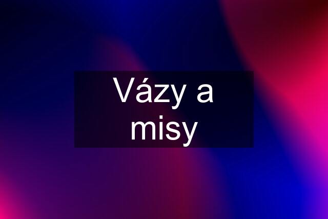 Vázy a misy