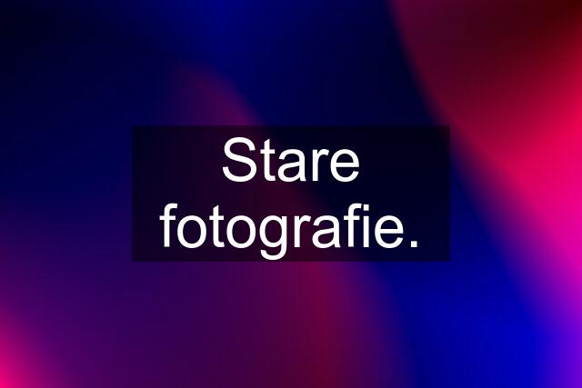 Stare fotografie.