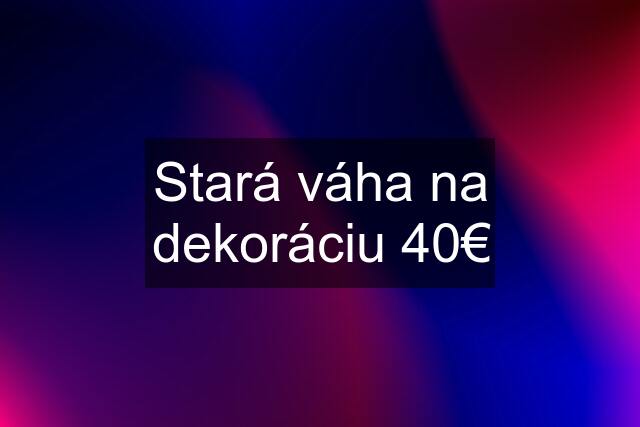 Stará váha na dekoráciu 40€