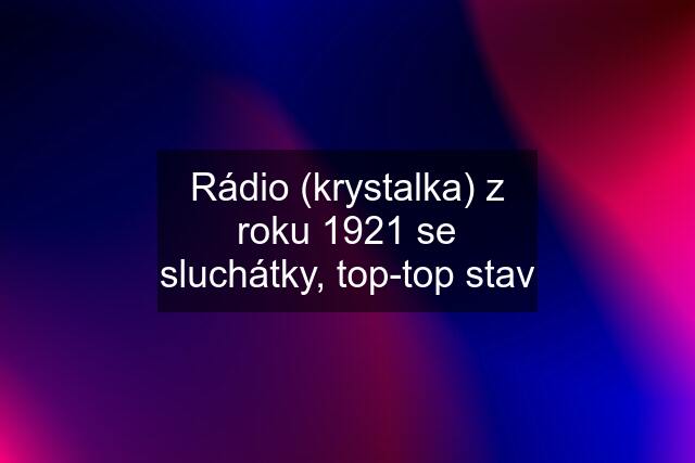 Rádio (krystalka) z roku 1921 se sluchátky, top-top stav