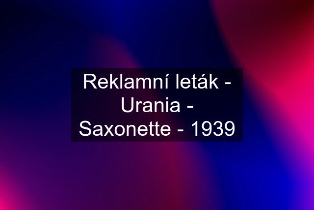 Reklamní leták - Urania - Saxonette - 1939