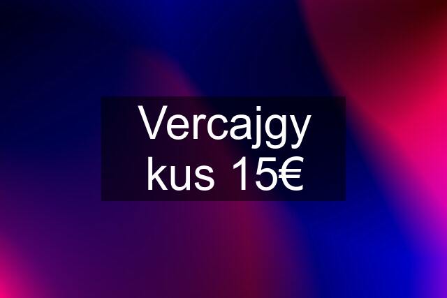 Vercajgy kus 15€