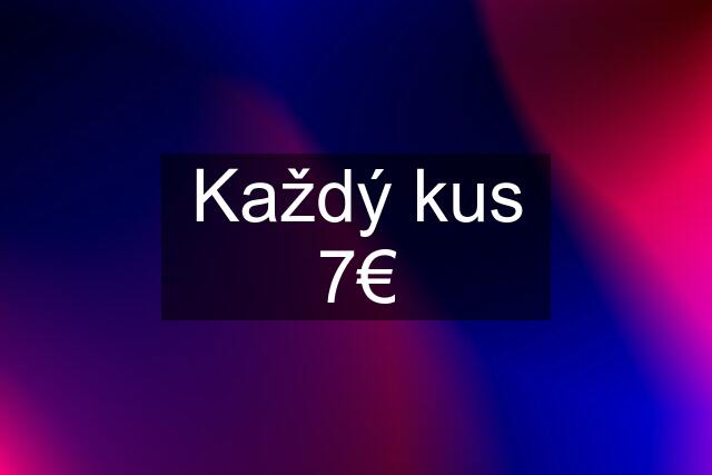 Každý kus 7€