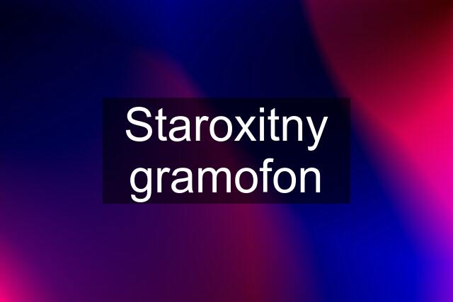 Staroxitny gramofon