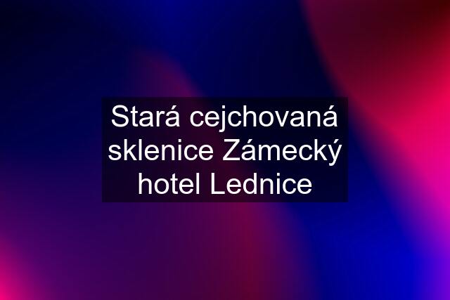 Stará cejchovaná sklenice Zámecký hotel Lednice