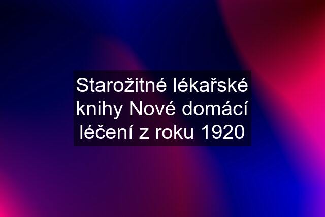 Starožitné lékařské knihy Nové domácí léčení z roku 1920