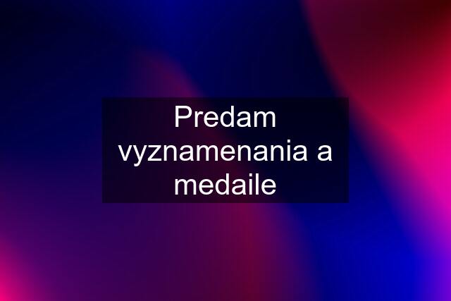 Predam vyznamenania a medaile