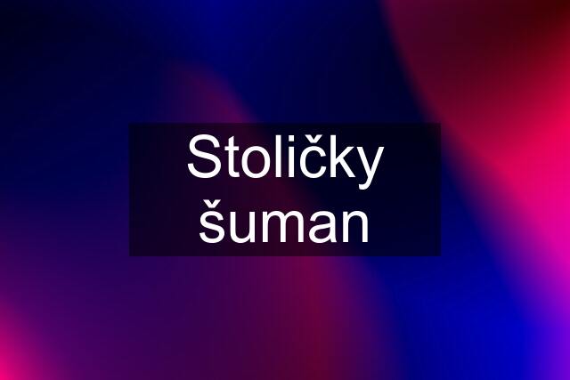 Stoličky šuman