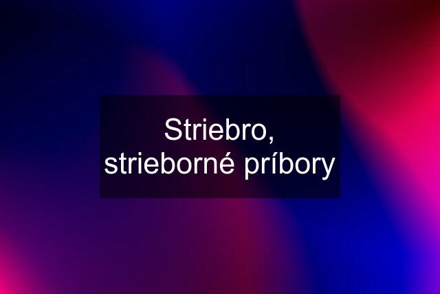 Striebro, strieborné príbory