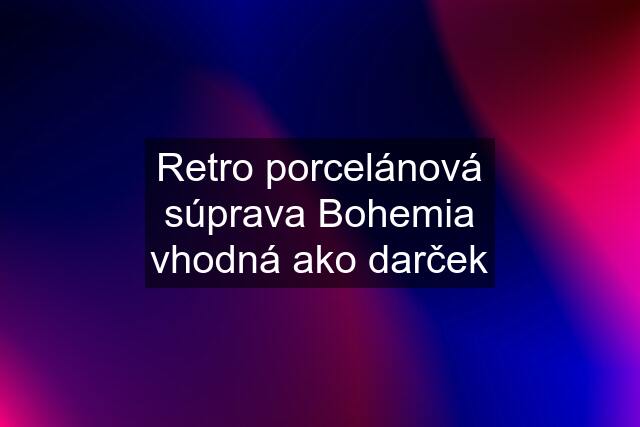 Retro porcelánová súprava Bohemia vhodná ako darček