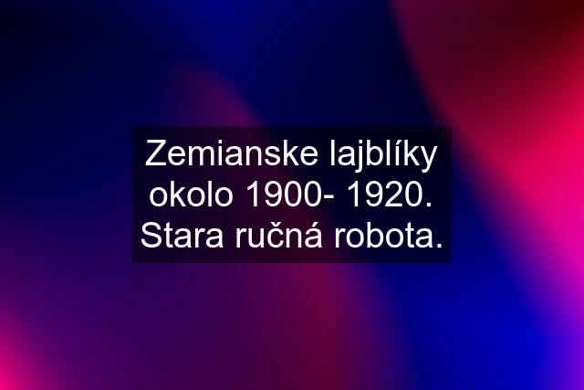 Zemianske lajblíky okolo 1900- 1920. Stara ručná robota.