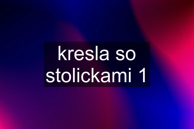 kresla so stolickami 1