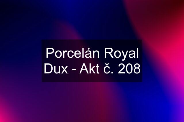 Porcelán Royal Dux - Akt č. 208