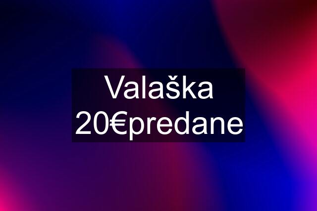 Valaška 20€predane