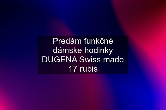 Predám funkčné dámske hodinky DUGENA Swiss made 17 rubis