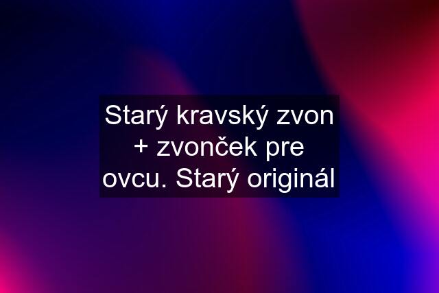 Starý kravský zvon + zvonček pre ovcu. Starý originál