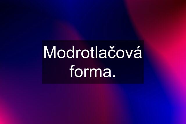 Modrotlačová forma.